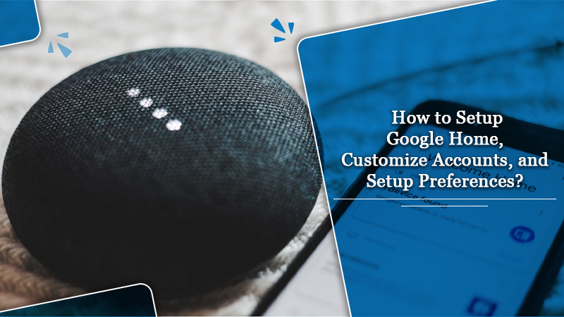 How to Setup Google Home and Personalize It?